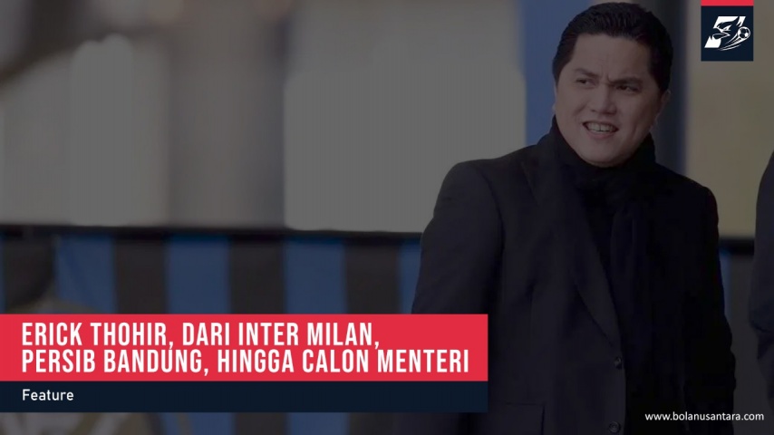 Erick Thohir: Dari Inter Milan, Persib Bandung, Hingga Calon Menteri